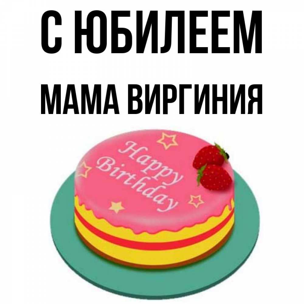 Открытка на каждый день с именем, Мама-Виргиния С юбилеем торт, клубника, днюха Прикольная открытка с пожеланием онлайн скачать бесплатно 