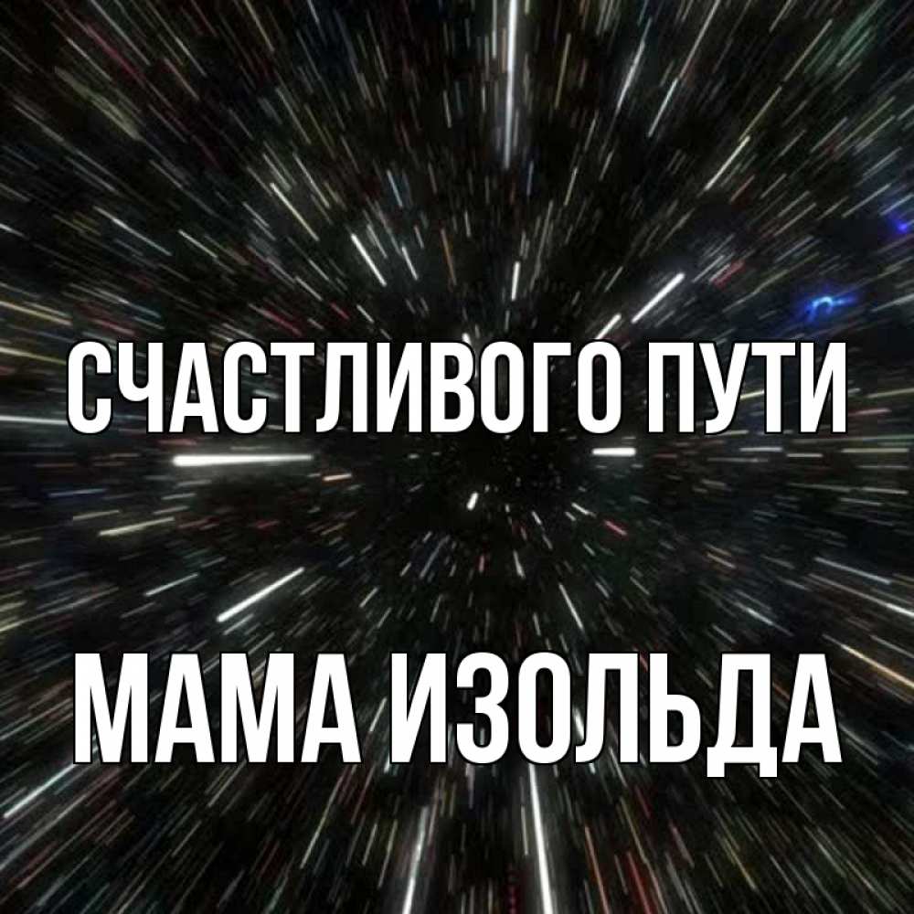 Открытка на каждый день с именем, Мама-Изольда Счастливого пути туннель Прикольная открытка с пожеланием онлайн скачать бесплатно 