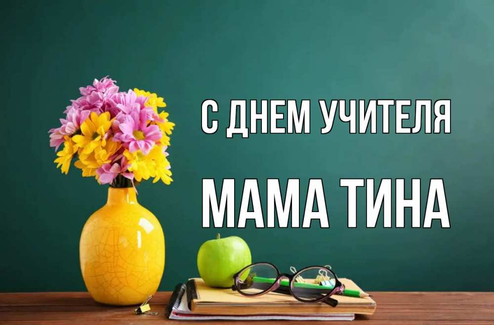 Открытка на каждый день с именем, Мама-Тина С днем учителя ваза с цветами яблоко и журнал Прикольная открытка с пожеланием онлайн скачать бесплатно 
