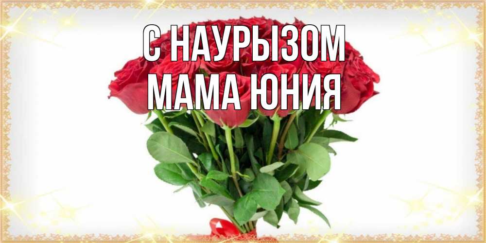 Открытка на каждый день с именем, Мама-Юния С наурызом самый огромный букет для милых дам Прикольная открытка с пожеланием онлайн скачать бесплатно 