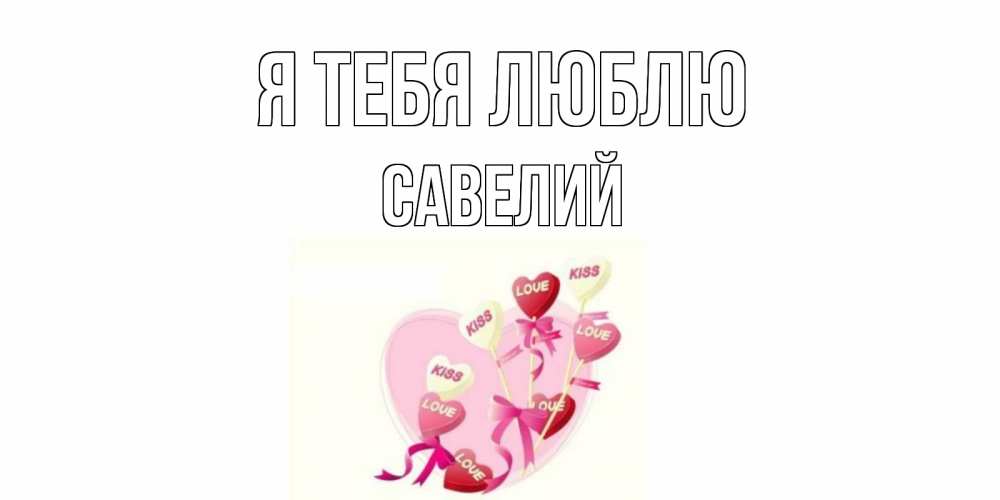 Открытка на каждый день с именем, Савелий Я тебя люблю сердце, леденцы Прикольная открытка с пожеланием онлайн скачать бесплатно 