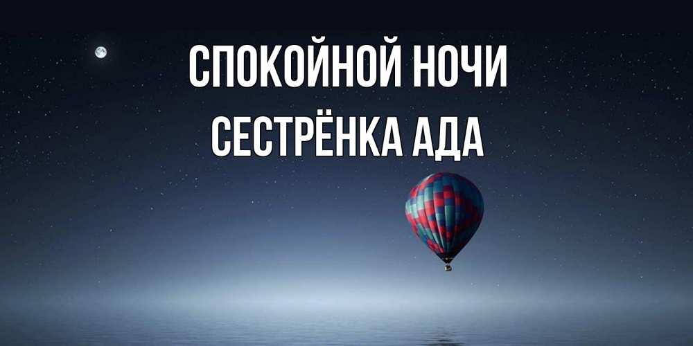 Открытка на каждый день с именем, Сестрёнка-Ада Спокойной ночи ночная открытка Прикольная открытка с пожеланием онлайн скачать бесплатно 