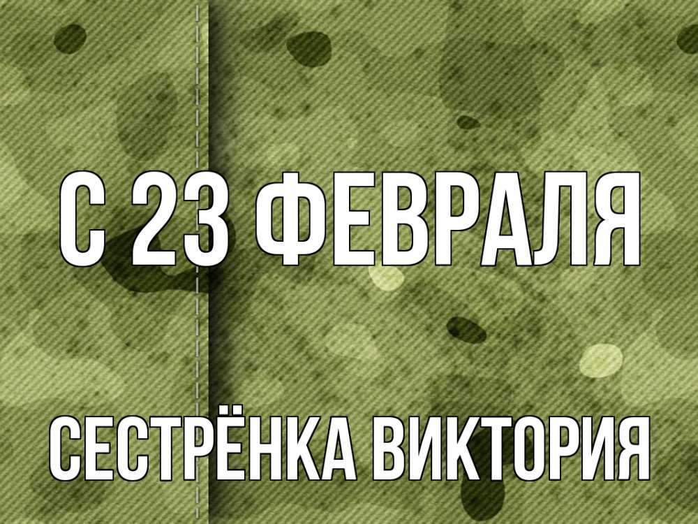 Открытка на каждый день с именем, Сестрёнка-Виктория С 23 февраля 23 февраля Прикольная открытка с пожеланием онлайн скачать бесплатно 