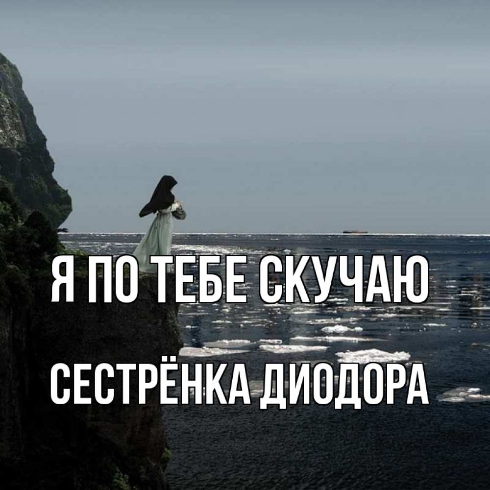 Открытка на каждый день с именем, Сестрёнка-Диодора Я по тебе скучаю жду тебя или в монастырь Прикольная открытка с пожеланием онлайн скачать бесплатно 