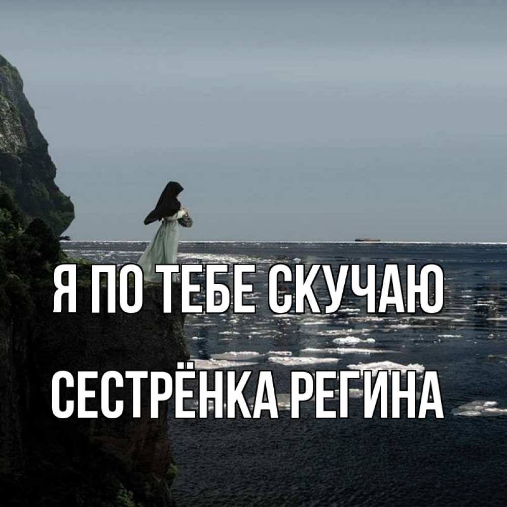 Открытка на каждый день с именем, Сестрёнка-Регина Я по тебе скучаю жду тебя или в монастырь Прикольная открытка с пожеланием онлайн скачать бесплатно 