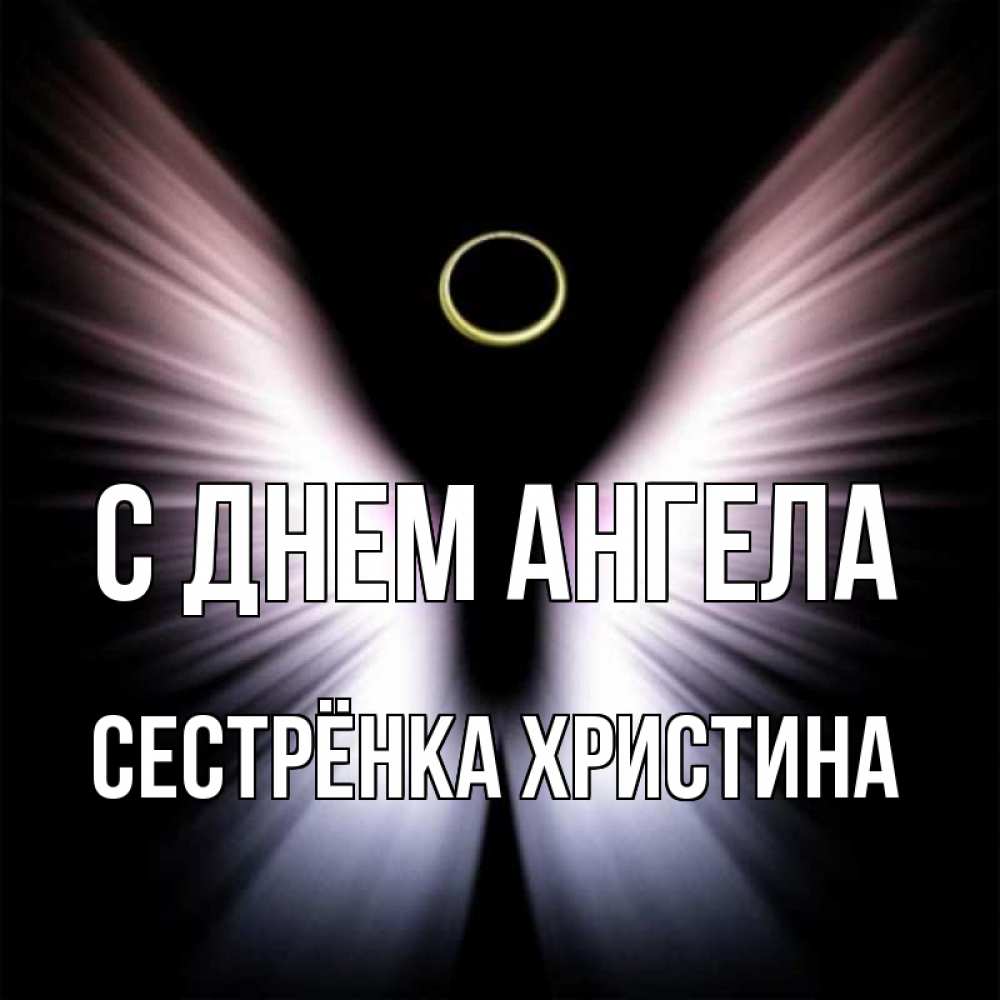 Открытка на каждый день с именем, Сестрёнка-Христина С днем ангела ангел из света Прикольная открытка с пожеланием онлайн скачать бесплатно 