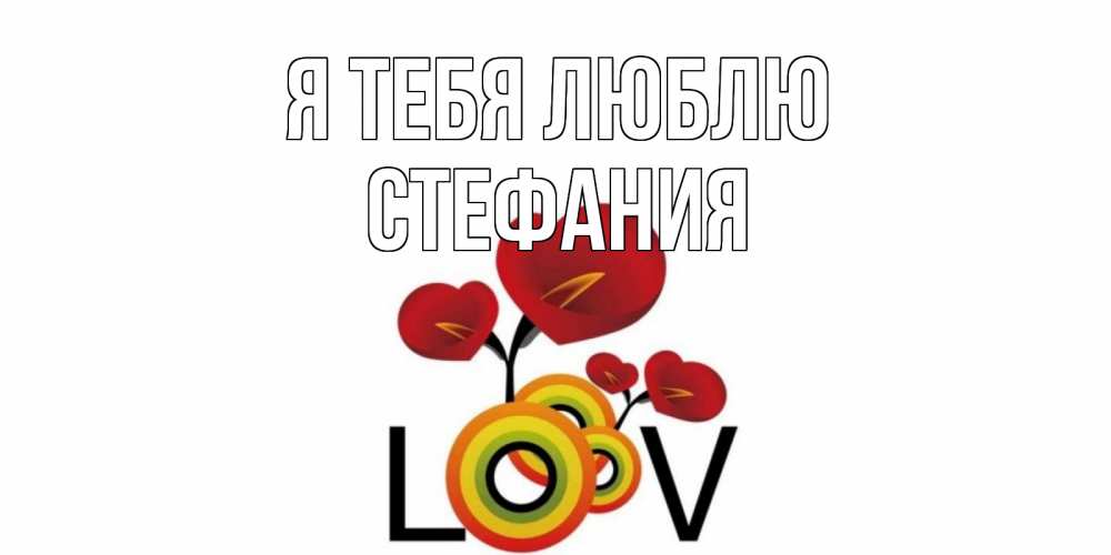 Открытка на каждый день с именем, Стефания Я тебя люблю цветы Прикольная открытка с пожеланием онлайн скачать бесплатно 