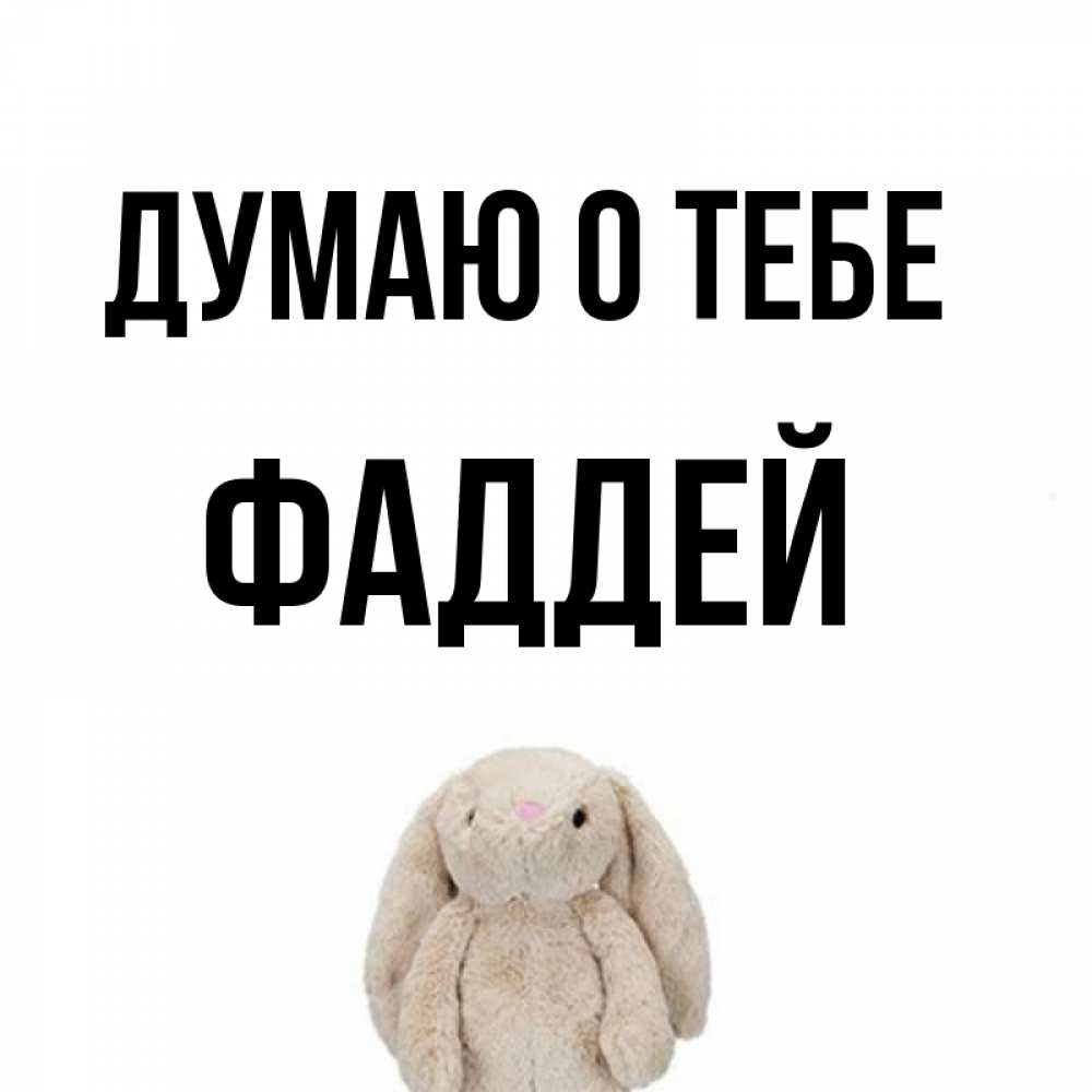 Открытка на каждый день с именем, Фаддей Думаю о тебе открытки с текстами и подписями Прикольная открытка с пожеланием онлайн скачать бесплатно 