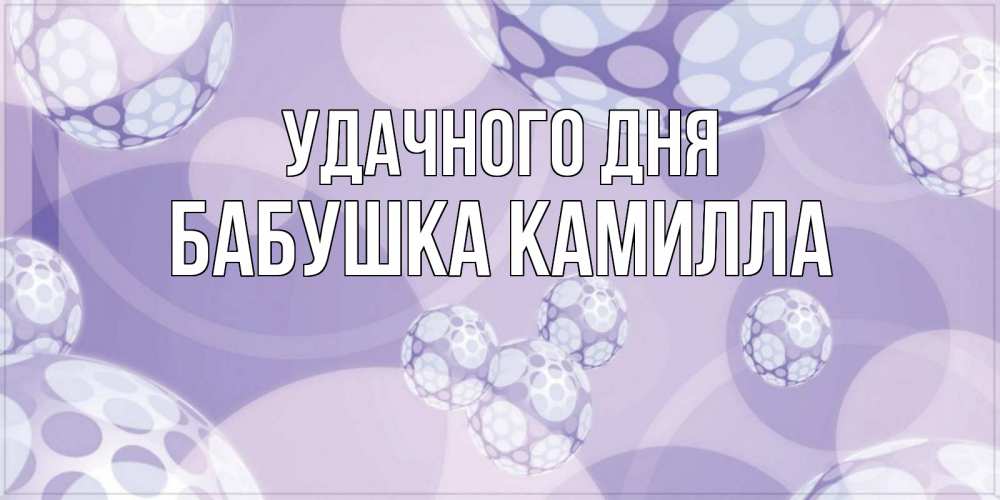 Открытка на каждый день с именем, Бабушка-Камилла Удачного дня открытка строгого стиля Прикольная открытка с пожеланием онлайн скачать бесплатно 