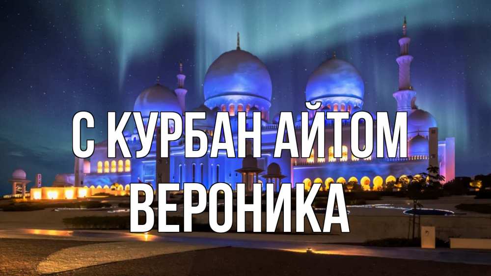 Открытка на каждый день с именем, Вероника С курбан айтом мечеть Прикольная открытка с пожеланием онлайн скачать бесплатно 