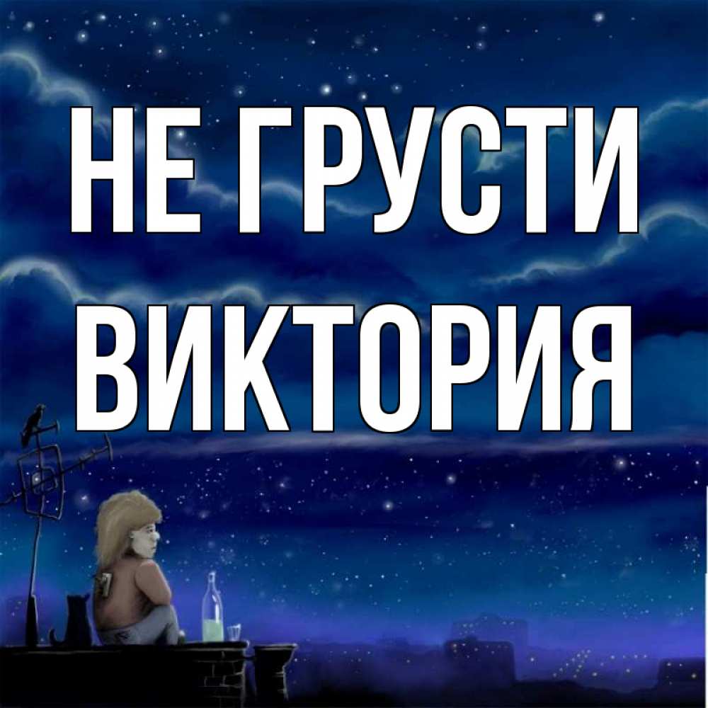 Открытка на каждый день с именем, Виктория Не грусти город с крыши Прикольная открытка с пожеланием онлайн скачать бесплатно 