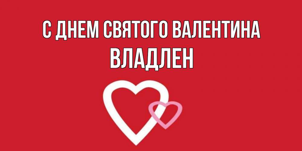 Открытка на каждый день с именем, Владлен С днем Святого Валентина Красненькая валентинка для влюбленных Прикольная открытка с пожеланием онлайн скачать бесплатно 