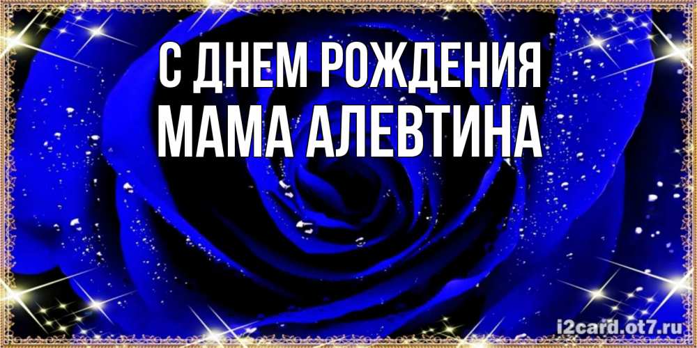 Открытка на каждый день с именем, Мама-Алевтина С днем рождения голубые цветы в росе Прикольная открытка с пожеланием онлайн скачать бесплатно 