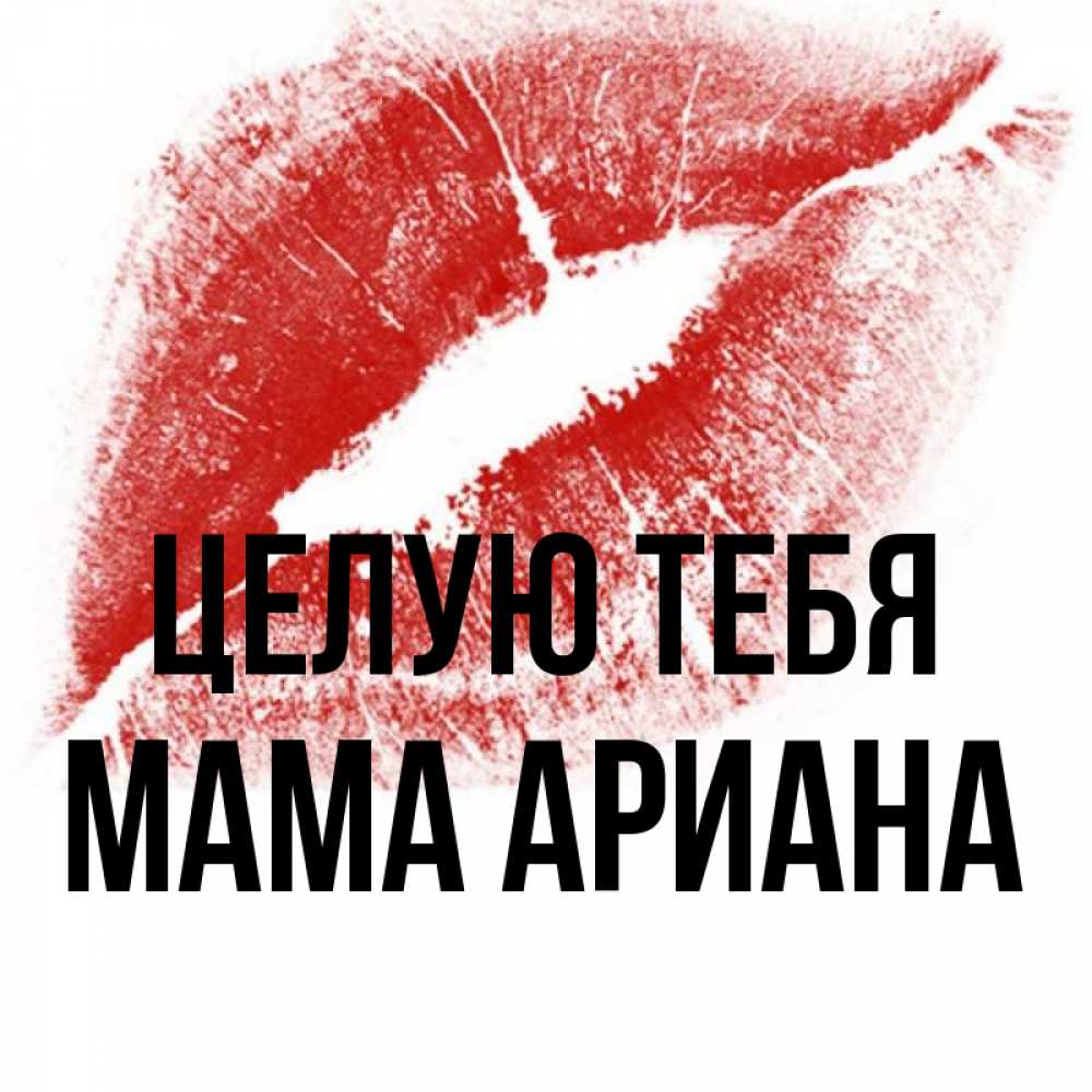 Открытка на каждый день с именем, Мама-Ариана Целую тебя открытка с пожеланием поцелуя Прикольная открытка с пожеланием онлайн скачать бесплатно 