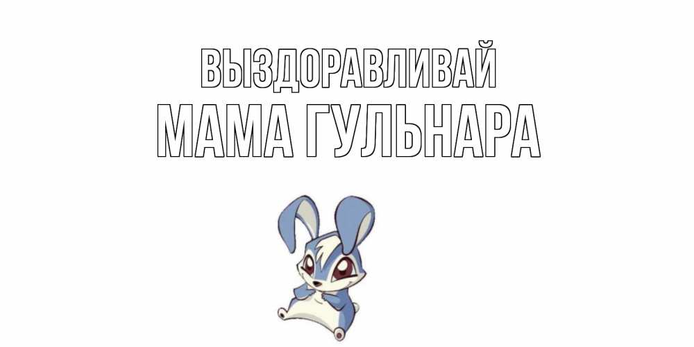Открытка на каждый день с именем, Мама-Гульнара Выздоравливай серый заяц на открытке про выздоравление Прикольная открытка с пожеланием онлайн скачать бесплатно 