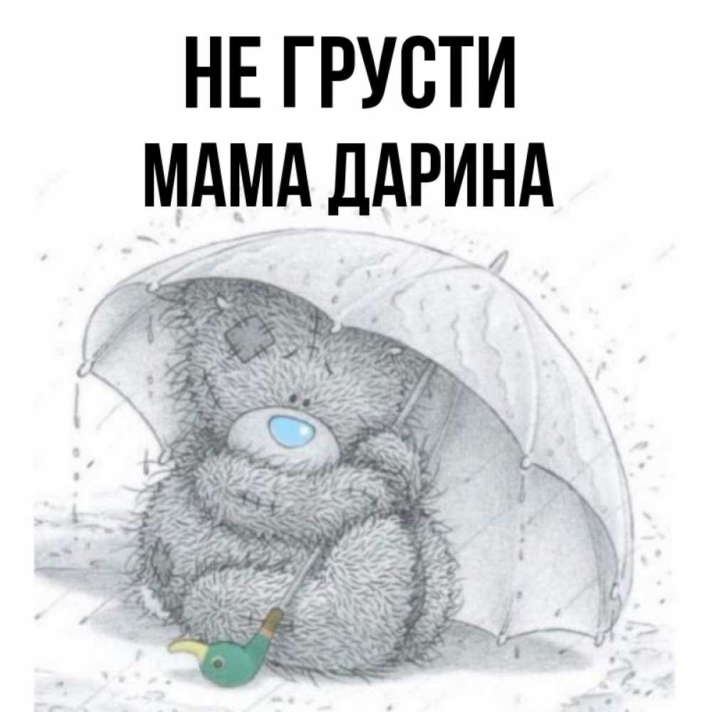 Открытка на каждый день с именем, Мама-Дарина Не грусти спасите мишку Тедди Прикольная открытка с пожеланием онлайн скачать бесплатно 