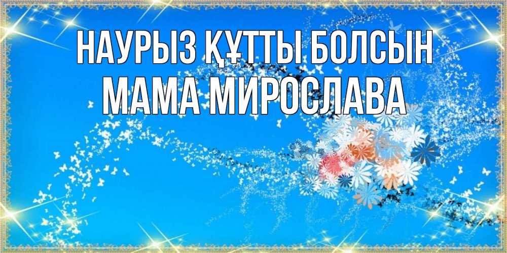 Открытка на каждый день с именем, Мама-Мирослава Наурыз құтты болсын открытка с подписью к международному женскому дню Прикольная открытка с пожеланием онлайн скачать бесплатно 