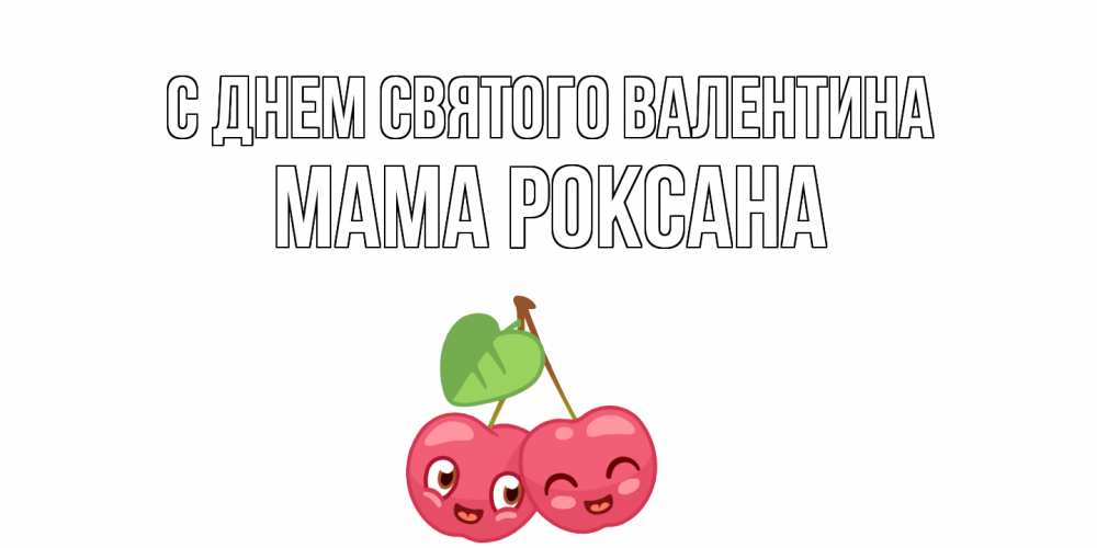 Открытка на каждый день с именем, Мама-Роксана С днем Святого Валентина 14 февраля день всех влюбленных Прикольная открытка с пожеланием онлайн скачать бесплатно 