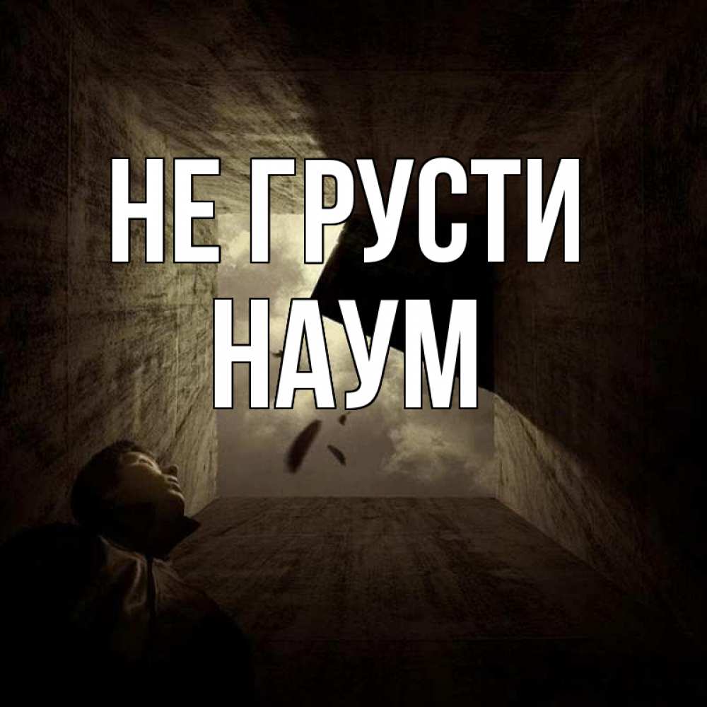 Открытка на каждый день с именем, Наум Не грусти жуть Прикольная открытка с пожеланием онлайн скачать бесплатно 