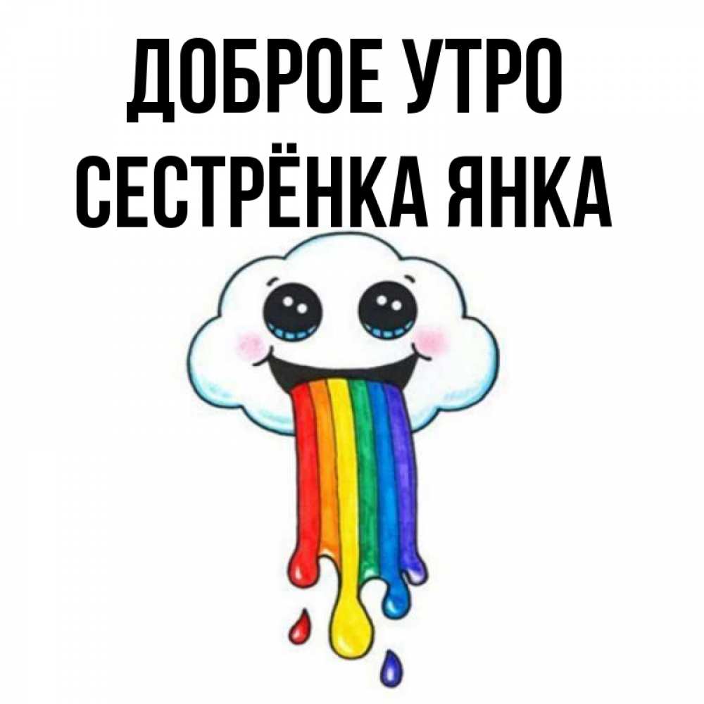 Открытка на каждый день с именем, Сестрёнка-Янка Доброе утро утречко Прикольная открытка с пожеланием онлайн скачать бесплатно 