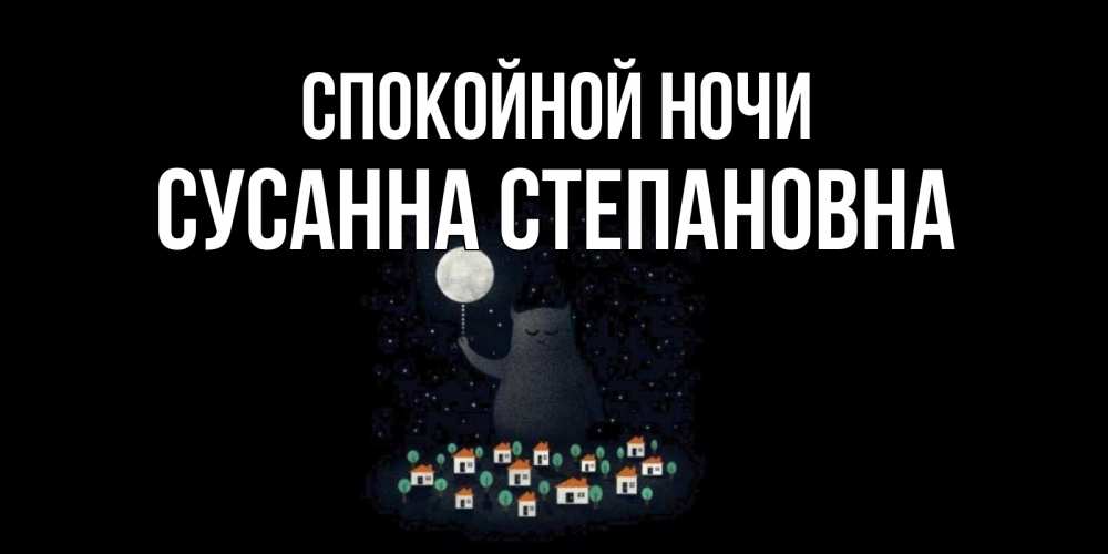 Открытка на каждый день с именем, Сусанна-Степановна Спокойной ночи кот,луна, ночь, звезды Прикольная открытка с пожеланием онлайн скачать бесплатно 