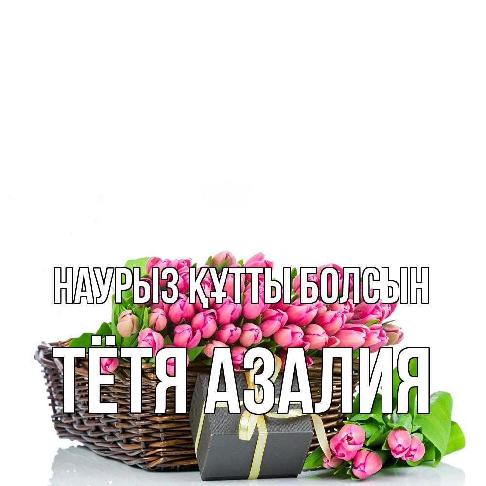 Открытка на каждый день с именем, Тётя-Азалия Наурыз құтты болсын цветы Прикольная открытка с пожеланием онлайн скачать бесплатно 