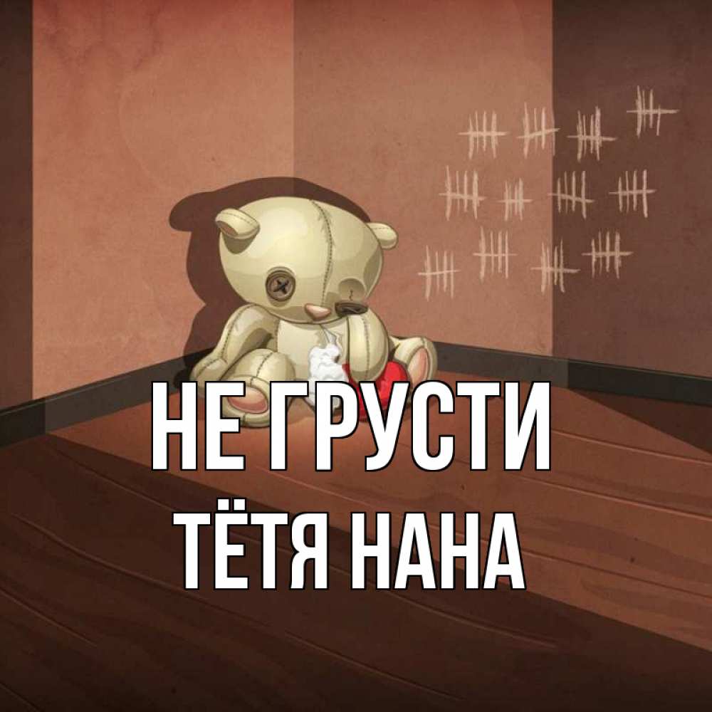 Открытка на каждый день с именем, Тётя-Нана Не грусти мишку бросила хозяйка Прикольная открытка с пожеланием онлайн скачать бесплатно 