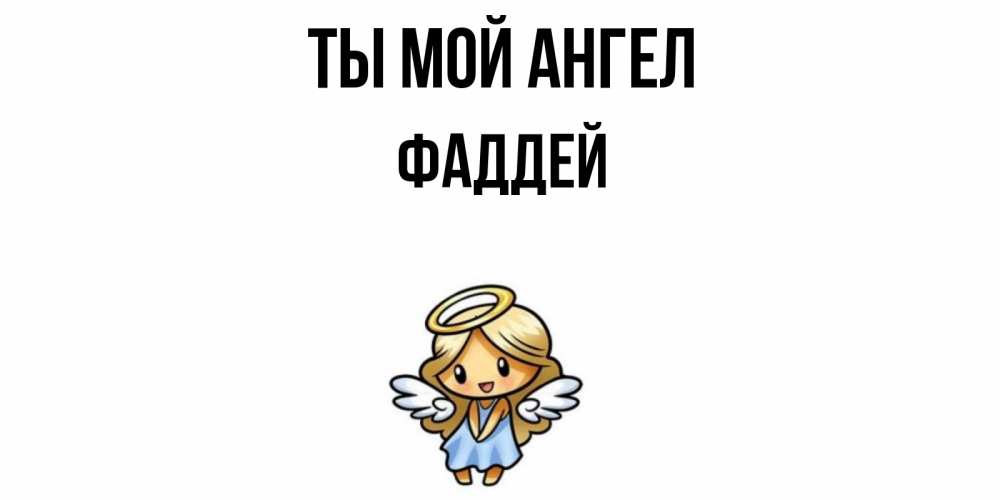 Открытка на каждый день с именем, Фаддей Ты мой ангел ангел Прикольная открытка с пожеланием онлайн скачать бесплатно 