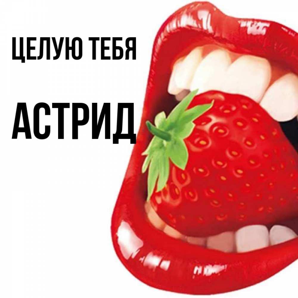 Открытка на каждый день с именем, Астрид Целую тебя открытка с яркими губами Прикольная открытка с пожеланием онлайн скачать бесплатно 