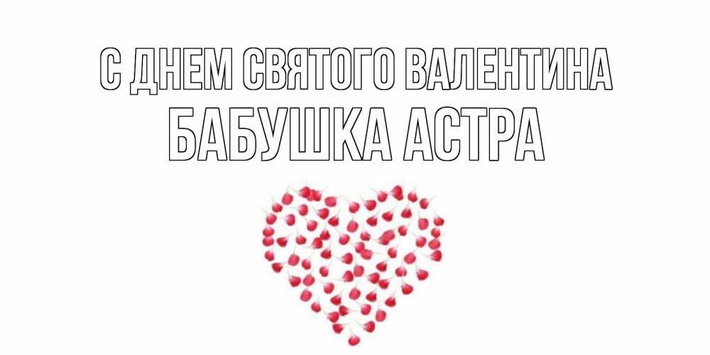 Открытка на каждый день с именем, Бабушка-Астра С днем Святого Валентина сердечко для любимой Прикольная открытка с пожеланием онлайн скачать бесплатно 