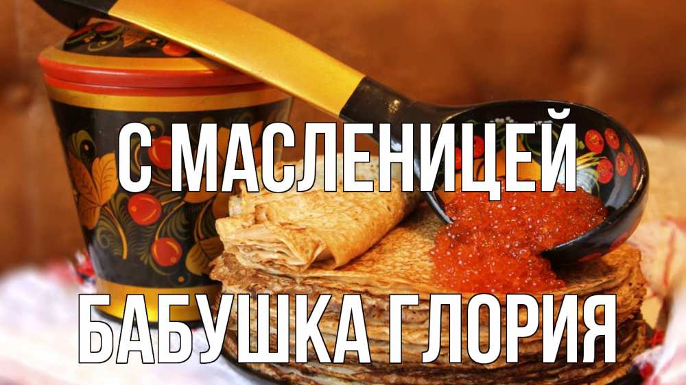 Открытка на каждый день с именем, Бабушка-Глория С масленицей блины Прикольная открытка с пожеланием онлайн скачать бесплатно 