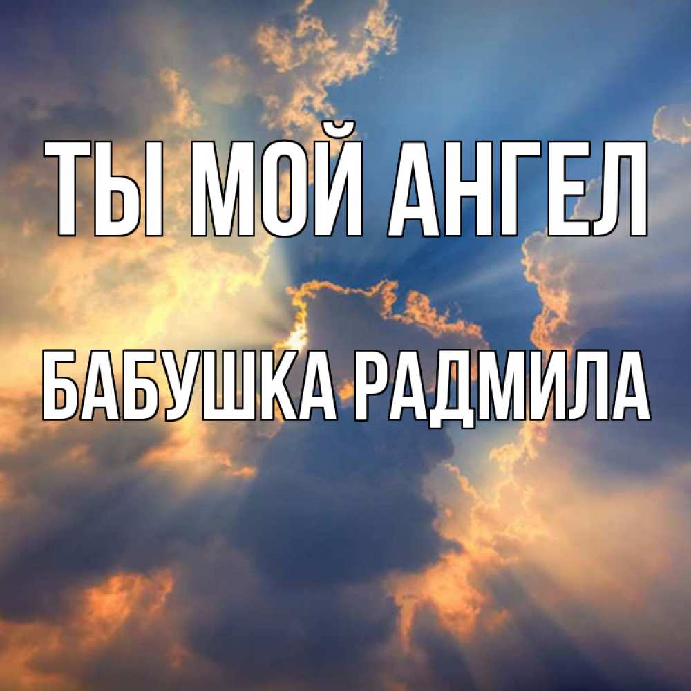 Открытка на каждый день с именем, Бабушка-Радмила Ты мой ангел ангельский свет сквозь облака Прикольная открытка с пожеланием онлайн скачать бесплатно 