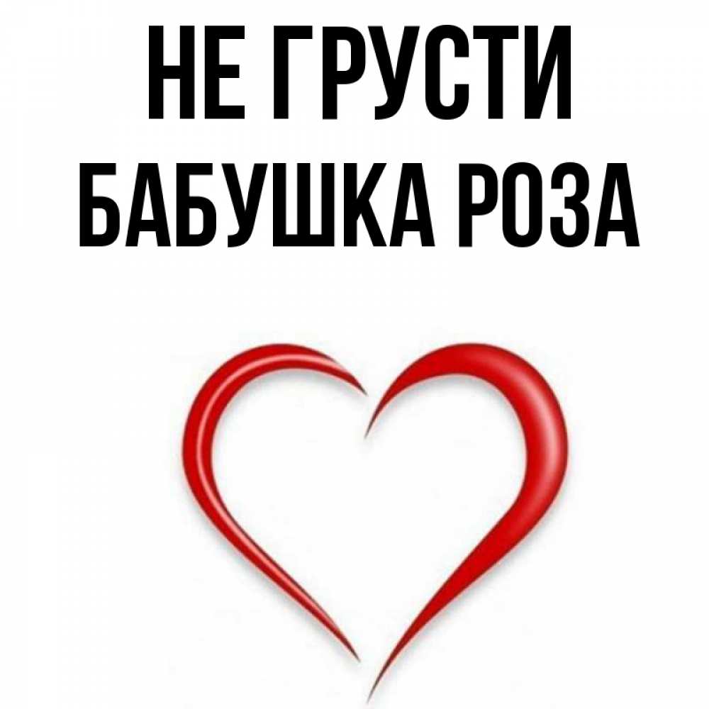 Открытка на каждый день с именем, Бабушка-Роза Не грусти для любимой Прикольная открытка с пожеланием онлайн скачать бесплатно 