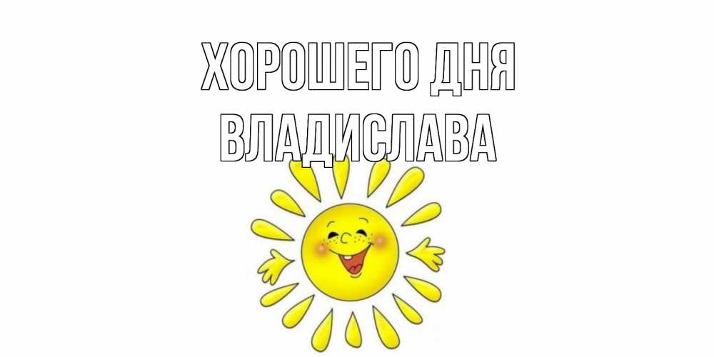 Открытка на каждый день с именем, Владислава Хорошего дня открытка на каждый день Прикольная открытка с пожеланием онлайн скачать бесплатно 