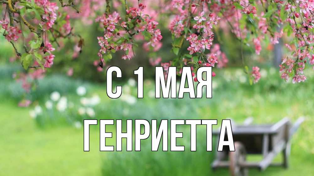 Открытка на каждый день с именем, Генриетта С 1 мая С 1 мая Прикольная открытка с пожеланием онлайн скачать бесплатно 