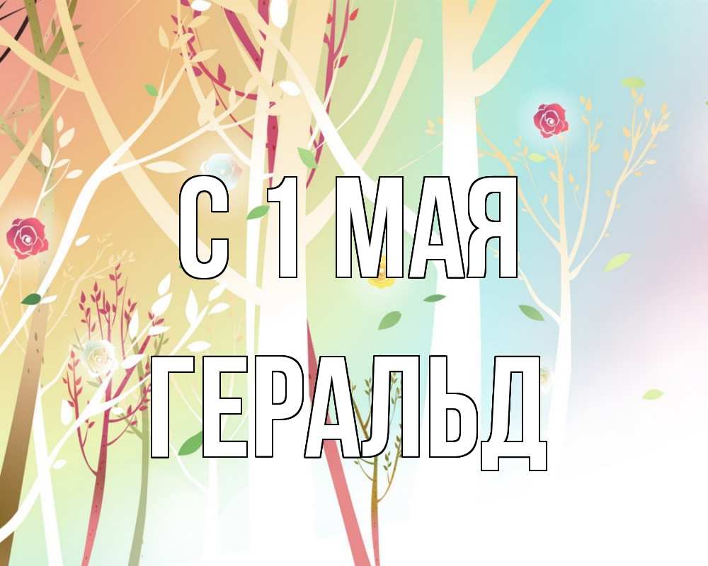 Открытка на каждый день с именем, Геральд С 1 мая С 1 мая 1 Прикольная открытка с пожеланием онлайн скачать бесплатно 