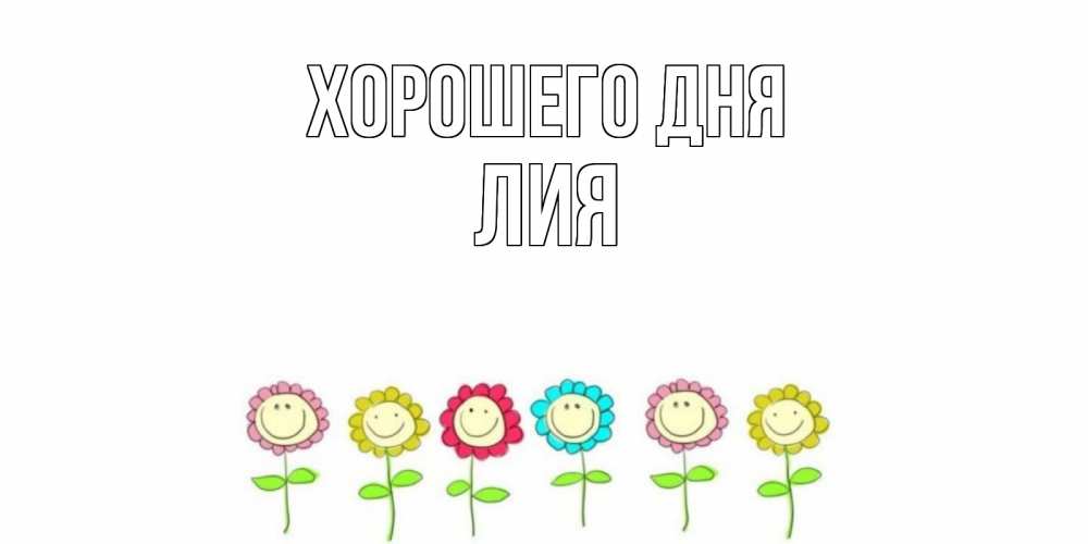 Открытка на каждый день с именем, Лия Хорошего дня открытка на каждый день позитивного дня Прикольная открытка с пожеланием онлайн скачать бесплатно 
