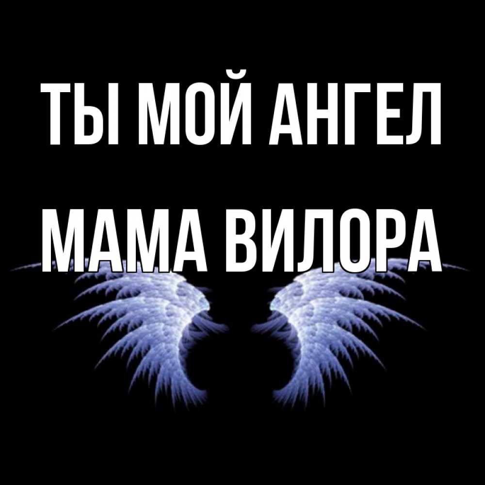 Открытка на каждый день с именем, Мама-Вилора Ты мой ангел ангельские крылья на черном фоне Прикольная открытка с пожеланием онлайн скачать бесплатно 