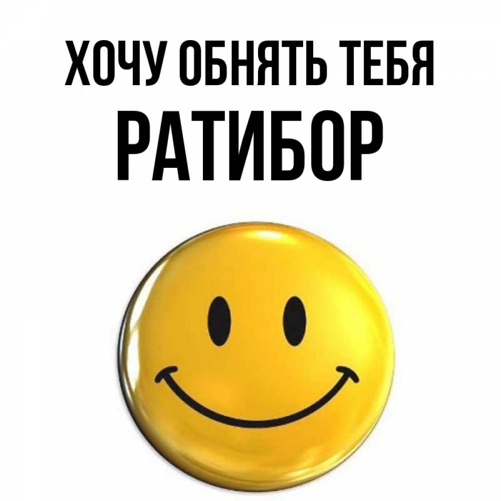Открытка на каждый день с именем, Ратибор Хочу обнять тебя открытки которые можно подписывать онлайн по своему усмотрению бесплатно Прикольная открытка с пожеланием онлайн скачать бесплатно 