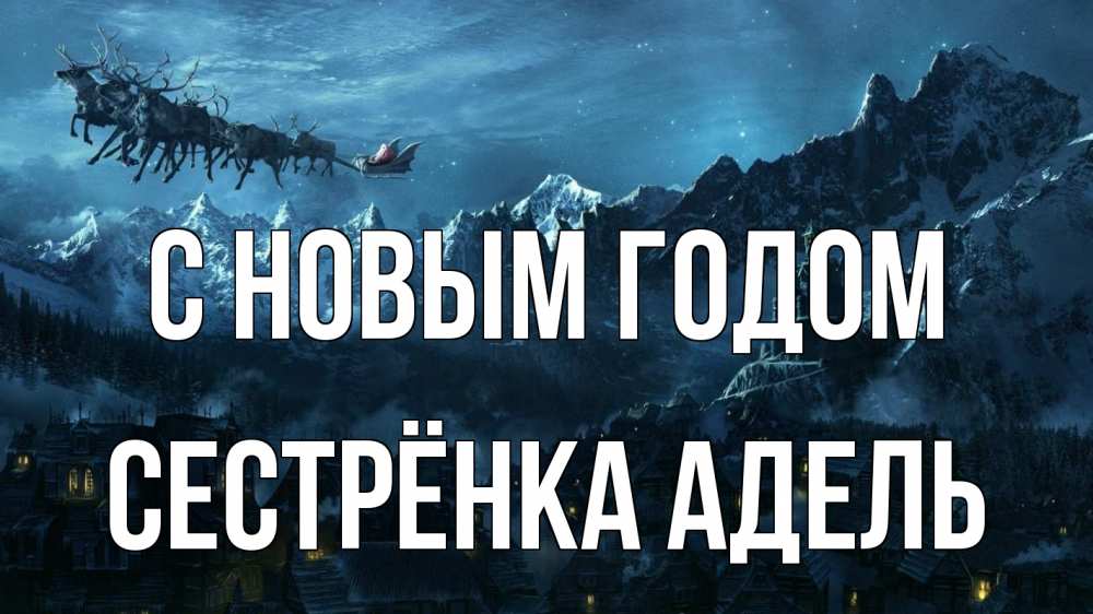 Открытка на каждый день с именем, Сестрёнка-Адель С новым годом дед мороз олени Прикольная открытка с пожеланием онлайн скачать бесплатно 