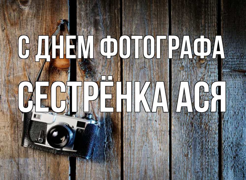 Открытка на каждый день с именем, Сестрёнка-Ася С днем фотографа с днем фотографа Прикольная открытка с пожеланием онлайн скачать бесплатно 