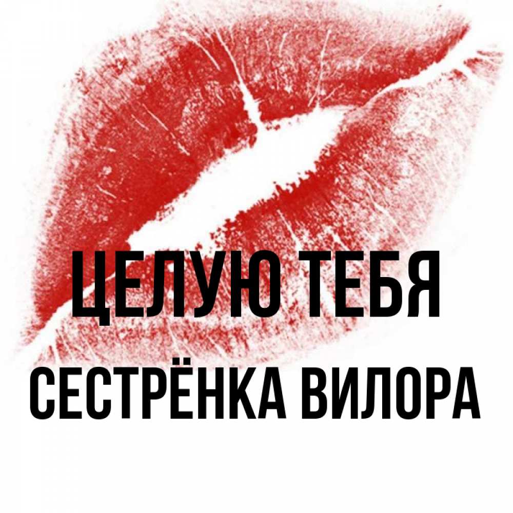 Открытка на каждый день с именем, Сестрёнка-Вилора Целую тебя открытка с пожеланием поцелуя Прикольная открытка с пожеланием онлайн скачать бесплатно 