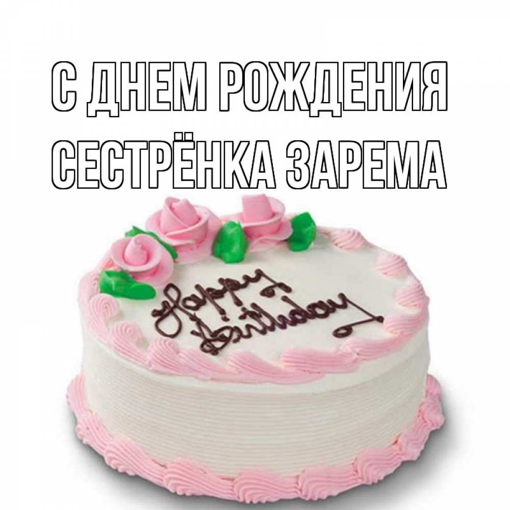 Открытка на каждый день с именем, Сестрёнка-Зарема С днем рождения Розы Прикольная открытка с пожеланием онлайн скачать бесплатно 