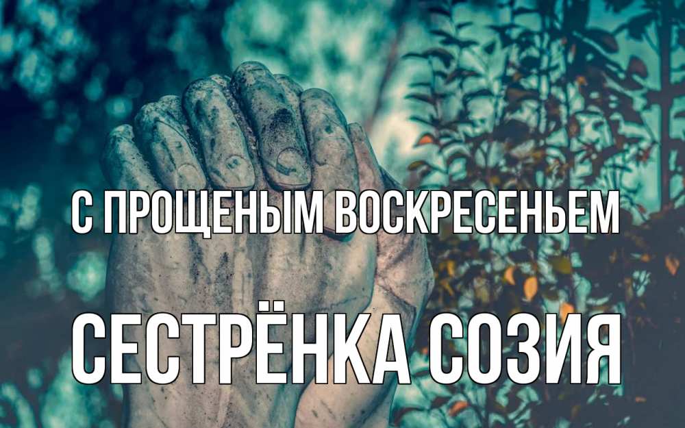 Открытка на каждый день с именем, Сестрёнка-Созия С прощеным воскресеньем руки Прикольная открытка с пожеланием онлайн скачать бесплатно 
