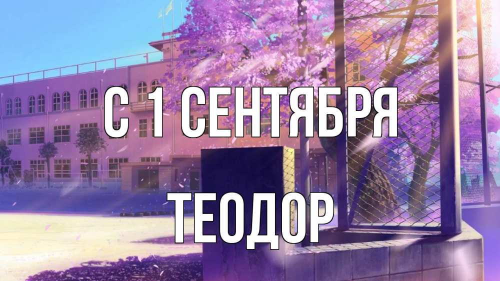 Открытка на каждый день с именем, Теодор С 1 сентября 1 сентября Прикольная открытка с пожеланием онлайн скачать бесплатно 