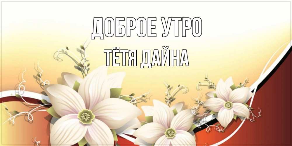 Открытка на каждый день с именем, Тётя-Дайна Доброе утро пожелания доброго утра Прикольная открытка с пожеланием онлайн скачать бесплатно 