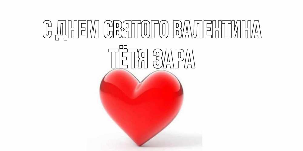Открытка на каждый день с именем, Тётя-Зара С днем Святого Валентина сердечко на 14 февраля Прикольная открытка с пожеланием онлайн скачать бесплатно 