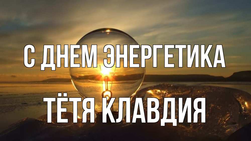 Открытка на каждый день с именем, Тётя-Клавдия С днем энергетика лампа Прикольная открытка с пожеланием онлайн скачать бесплатно 