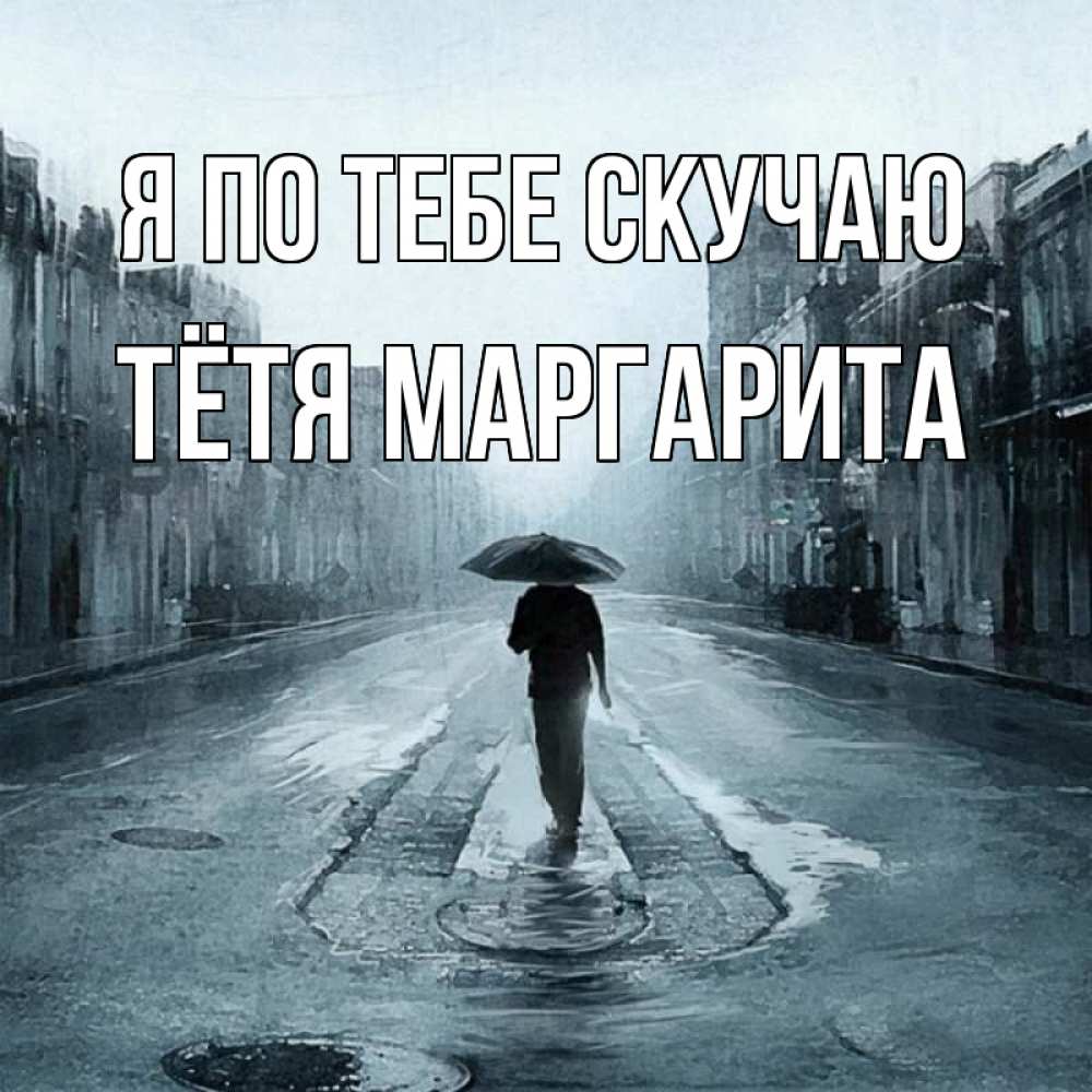 Открытка на каждый день с именем, Тётя-Маргарита Я по тебе скучаю мне плохо без тебя Прикольная открытка с пожеланием онлайн скачать бесплатно 