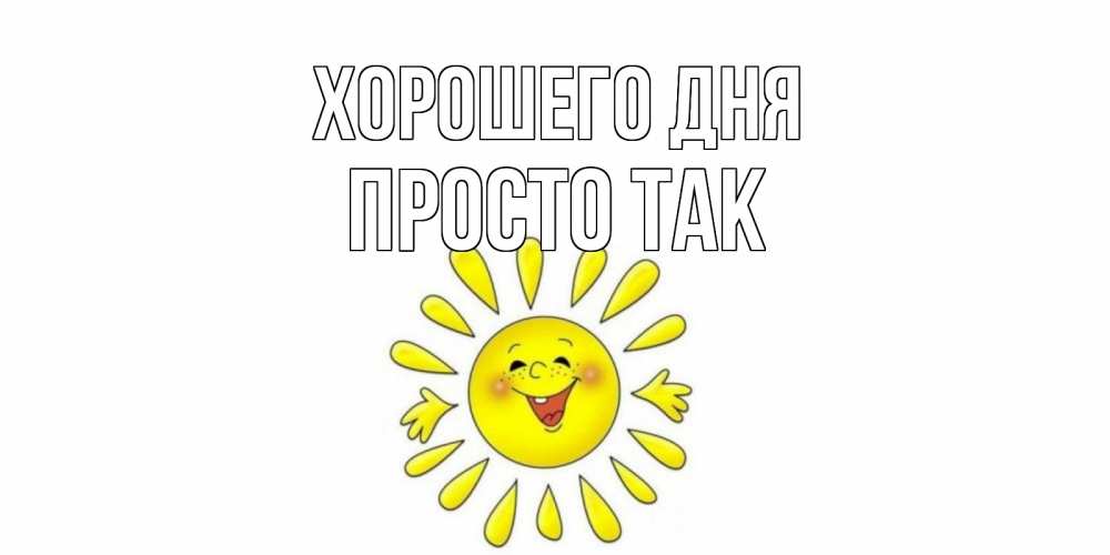 Открытка на каждый день с именем, просто-так Хорошего дня открытка на каждый день Прикольная открытка с пожеланием онлайн скачать бесплатно 